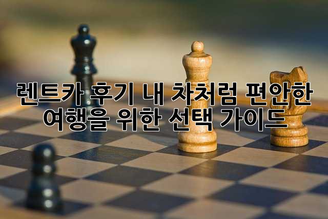 렌트카 후기: 내 차처럼 편안한 여행을 위한 선택 가이드