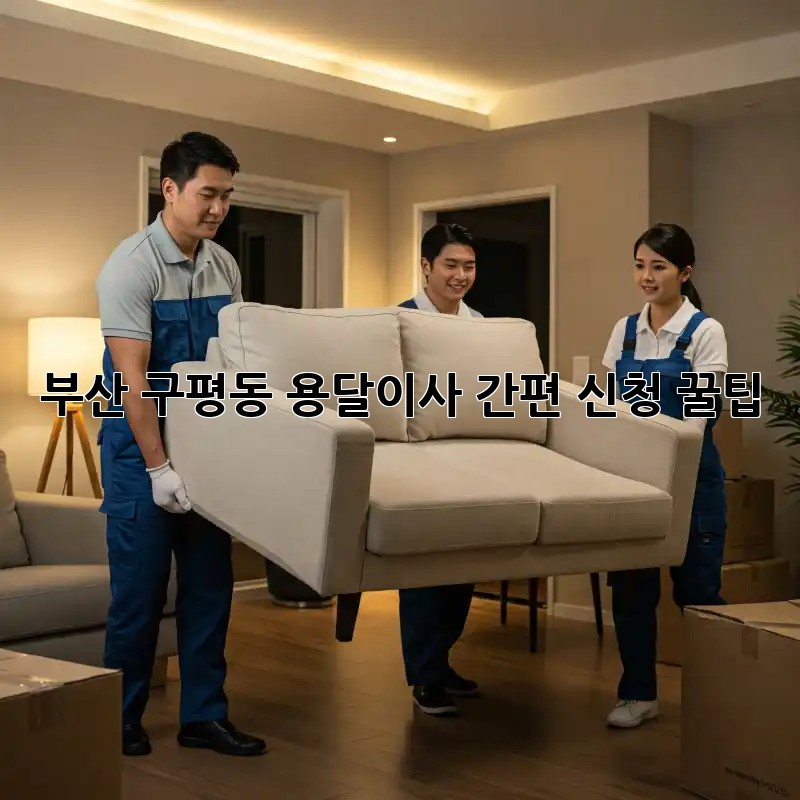 부산 구평동 용달이사 간편 신청 꿀팁🍯