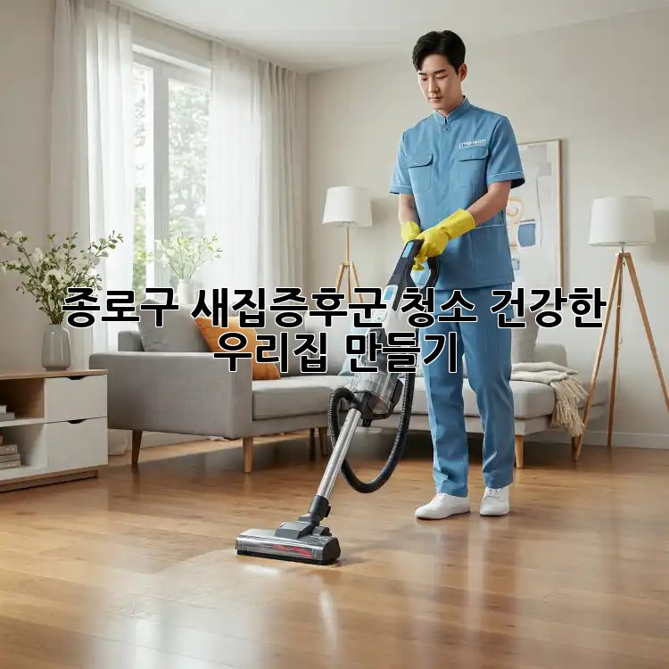 종로구 새집증후군 청소🧹, 건강한 우리집 만들기✨