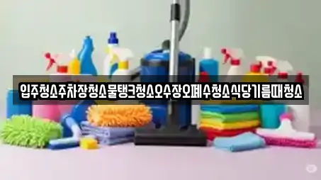 입주청소주차장청소물탱크청소오수장오폐수청소식당기름때청소