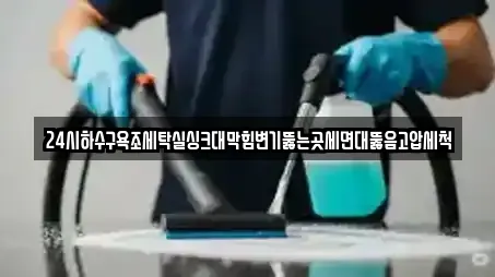 24시하수구욕조세탁실싱크대막힘변기뚫는곳세면대뚫음고압세척