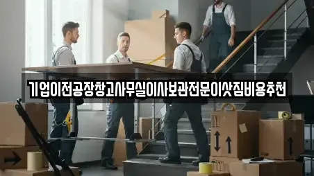 기업이전공장창고사무실이사보관전문이삿짐비용추천