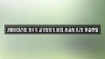 코웨이대리점.정수기.공기청정기.비데.관공서.B2B.맞춤렌탈