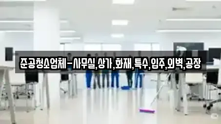 준공청소업체-사무실,상가,화재,특수,입주,외벽,공장