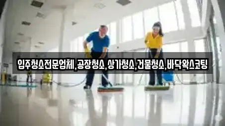 입주청소전문업체,공장청소,상가청소,건물청소,바닥왁스코팅