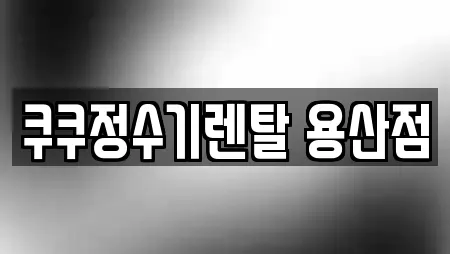 쿠쿠정수기렌탈 용산점
