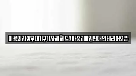 미용의자샴푸대기구기자재헤드스파중고매입판매인테리어오픈
