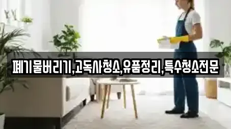 폐기물버리기,고독사청소,유품정리,특수청소전문