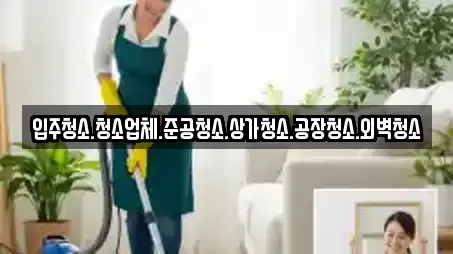 입주청소.청소업체.준공청소.상가청소.공장청소.외벽청소