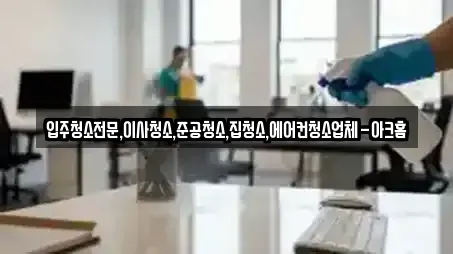입주청소전문,이사청소,준공청소,집청소,에어컨청소업체-아크홈