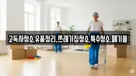 고독사청소,유품정리,쓰레기집청소,특수청소,폐기물