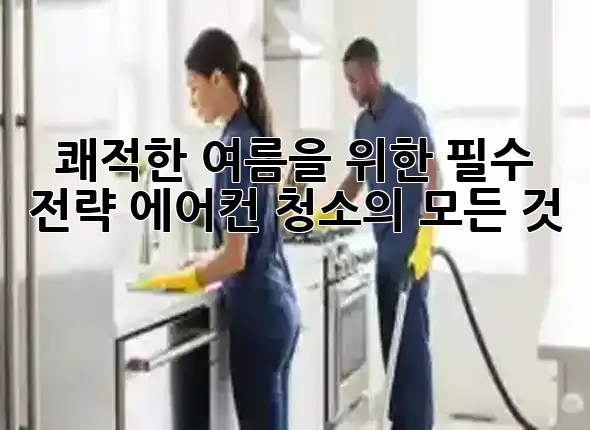 쾌적한 여름을 위한 필수 전략: 에어컨 청소의 모든 것 ✨