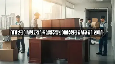 가가보관이사반포장사무실입주일반이사추천관공서공공기관이사