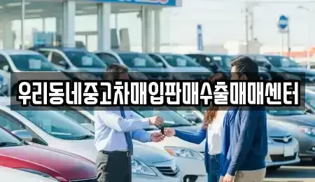 경기 고양시 덕양구 화정동 중고차매입 전문 우리동네중고차매입판매수출매매센터