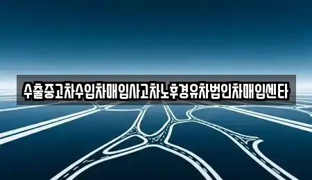 경기도 연천군 전곡읍 중고차매입 전문 수출중고차수입차매입사고차노후경유차법인차매입센타
