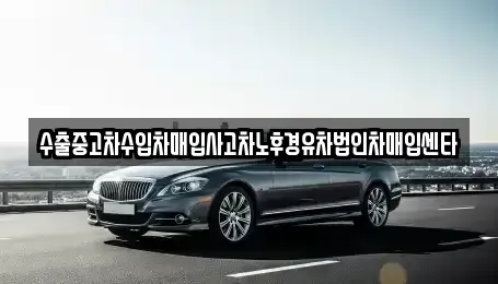 경기도 이천시 부발읍 중고차매입 전문 수출중고차수입차매입사고차노후경유차법인차매입센타