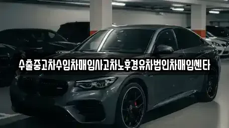 대구광역시 달성군 구지면 중고차 전문 수출중고차수입차매입사고차노후경유차법인차매입센타