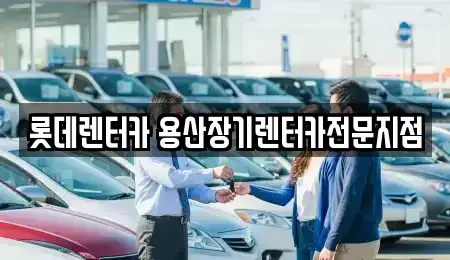 서울 중구 만리동2가 장기렌트카 전문 롯데렌터카 용산장기렌터카전문지점