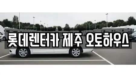 제주 제주시 렌트카 전문 롯데렌터카 제주 오토하우스